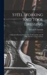 Warren S. Casterlin - Steel Working and Tool Dressing: A Manual of Practical Information for Blacksmiths and All Other Workers in Steel and Iron