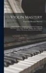 Frederick Herman Martens - Violin Mastery; Talks With Master Violinists and Teachers, Comprising Interviews With Ysaye, Kreisler, Elman, Auer, Thibaud, Heifetz, Hartmann, Maud P