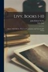 Livy Livy, John Robert Seeley - Livy, Books 1-10: Book 1. With Introd., Historical Examination, and Notes by J.R. Seeley