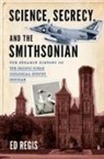 Ed Regis, Ed (Independent Scholar) Regis, Regis Ed - Science, Secrecy, and the Smithsonian