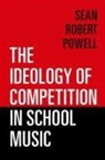 Sean Robert Powell, Sean Robert (Associate Professor and Chair Powell - Ideology of Competition in School Music