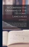 Jacob Helfenstein - A Comparative Grammar of the Teutonic Languages: Being at the Same Time a Historical Grammar of the English Language. and Comprising Gothic, Anglo-Sax
