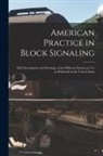 Anonymous - American Practice in Block Signaling: With Descriptions and Drawings of the Different Systems in use on Railroads in the United States