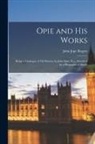 John Jope Rogers - Opie and His Works: Being a Catalogue of 760 Pictures by John Opie, R.a., Preceded by a Biographical Sketch