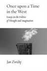 Jan Zwicky - Once upon a Time in the West: Essays on the Politics of Thought and I