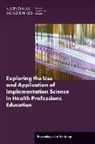 Board On Global Health, Global Forum on Innovation in Health Professional Education, Health And Medicine Division, National Academies Of Sciences Engineeri, National Academies of Sciences Engineering and Medicine - Exploring the Use and Application of Implementation Science in Health Professions Education