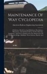 American Railway Engineering Associat - Maintenance Of Way Cyclopedia: A Reference Book Covering Definitions, Descriptions, Illustrations, And Methods Of Use Of The Materials, Equipment, An