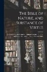 Anonymous - The Bible of Nature, and Substance of Virtue: Condensed From the Scriptures of Eminent Cosmians, Pantheists and Physiphilanthropists, of Various Ages