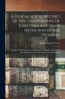 Abraham James Fretz - A Genealogical Record Of The Descendants Of Christian And Hans Meyer And Other Pioneers: Together With Historical And Biographical Sketches, Illustrat