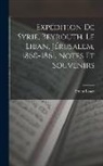 Ernest Louet - Expédition De Syrie, Beyrouth, Le Liban, Jérusalem, 1860-1861. Notes Et Souvenirs