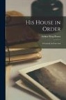 Arthur Wing Pinero - His House in Order: A Comedy in Four Acts