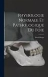 Henri Roger - Physiologie Normale Et Pathologique Du Foie