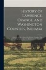 Anonymous - History of Lawrence, Orange, and Washington Counties, Indiana: From the Earliest Time to the Present: Together With Interesting Biographical Sketches