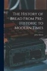 John Ashton - The History of Bread From Pre-Historic to Modern Times