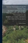 Dittmar Wilhelm - Vetus Testamentum in Novo. Die alttestamentlichen Parallelen des Neuen Testaments im Wortlaut der Urtexte und der Septuaginta