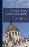 Andreas D. Trost, Georg Matthaeus Vischer - Topographia Ducatus Stiriae