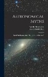 John Frederick Blake, Camille Flammarion - Astronomical Myths: Based On Flammarion's "history Of The Heavens."