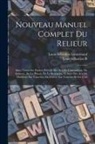 Louis Sébastien Lenormand, Louis Sébastien R - Nouveau Manuel Complet Du Relieur: Dans Toutes Ses Parties, Précédé Des Arts De L'assembleur, Du Satineur, De La Plieuse, De La Brocheuse, Et Suivi De