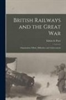 Edwin A. Pratt - British Railways and the Great war; Organisation, Efforts, Difficulties and Achievements