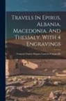 François Charles Hugues Laurent Pouquev - Travels In Epirus, Albania, Macedonia, And Thessaly. With 4 Engravings