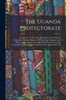 Anonymous - The Uganda Protectorate: An Attempt to Give Some Description of the Physical Geography, Botany, Zoology, Anthropology, Languages and History of