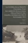 Cadorna Luigi - La Guerra alla fronte Italiana, fino all'arresto sulla linea della Piave e del Grappa. (24 Maggio 1915-9 Novembre 1917); Volume 1