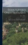 Henry Alford - Dean Alford's Greek Testament: With English Notes: Intended For The Upper Forms Or Schools And For Pass. Men At The Universities