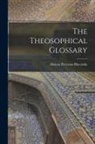 Helena Petrovna Blavatsky - The Theosophical Glossary