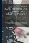 Augustin-Charles D' Aviler, Pierre Jean Mariette - Cours D'architecture Qui Comprend Les Ordres De Vignole: Avec Des Commentaires, Les Figures & Les Descriptions De Ses Plus Beaux Bâtimens, & De Ceux D