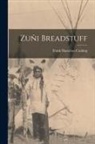 Frank Hamilton Cushing - Zuñi Breadstuff