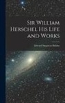 Edward Singleton Holden - Sir William Herschel His Life and Works