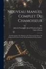 Vallet D'Artois, M. )., Julia de Fontenelle (Jean-Sébastien-Eug - Nouveau Manuel Complet Du Chamoiseur: Du Maroquinier, Du Mégissier, Du Teinturier En Peaux, Du Fabricant De Cuirs Vernis, Du Parcheminier Et Du Gantie