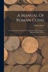 William Boyne - A Manual Of Roman Coins: From The Earliest Period To The Extinction Of The Empire: Illustrated With 21 Plates