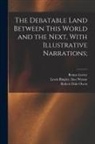 Benno Loewy, Robert Dale Owen, Lewis Bingley Fmo Wynne - The Debatable Land Between This World and the Next, With Illustrative Narrations