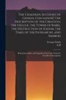 A. H. Sayce, George Smith - The Chaldean Account of Genesis, Containing the Description of the Creation, the Deluge, the Tower of Babel, the Destruction of Sodom, the Times of th