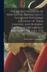 Charles Hervey Townshend - The British Invasion of New Haven, Connecticut, Together With Some Account of Their Landing and Burning the Towns of Fairfield and Norwalk, July, 1779