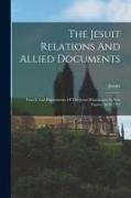 Jesuits - The Jesuit Relations And Allied Documents: Travels And Explorations Of The Jesuit Missionaries In New France, 1610-1791