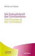 Mathijs van Alstein, Mathijs van Alstein - Die Zukunftskraft des Unvollendeten / The Promise of the Unfinished