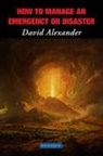 David Alexander - How to Manage an Emergency Or Disaster