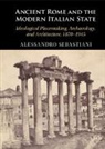 Alessandro Sebastiani, Alessandro (State University of New Yo Sebastiani, Alessandro (State University of New York Sebastiani, Sebastiani Alessandro - Ancient Rome and the Modern Italian State
