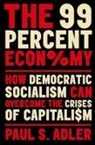 Paul Adler, Paul (Professor of Management and Organizat Adler, Paul (Professor of Management and Organization Adler, Adler Paul - 99 Percent Economy