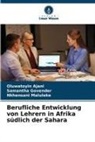Oluwatoyin Ajani, Samantha Govender, Nkh Maluleke, Nkhensani Maluleke - Berufliche Entwicklung von Lehrern in Afrika südlich der Sahara