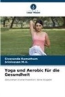 Sivananda Kamatham, Srinivasan M V, Srinivasan M. V., Srinivasan M.V. - Yoga und Aerobic für die Gesundheit
