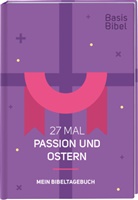 Basis-Bibel. 27 Mal Passion und Ostern. Mein Bibeltagebuch. Modern interpretierte Bibel mit Erklärungen zur Passionszeit und ihre Bedeutung für das Christentum. Geschenkidee für Gläubige