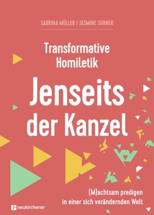 Sabrina Müller, Müller  Sabrina, Jasmine Suhner, Suhner  Jasmine, Sandra Bils, … - Transformative Homiletik - Jenseits der Kanzel (M)achtsam predigen in einer sich verändernden Welt