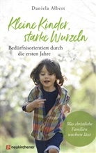 Daniela Albert, Albert  Daniela - Kleine Kinder, starke Wurzeln - bedürfnisorientiert durch die ersten Jahre
