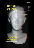 Stefanie Dathe, Tina Sauerländer, Ursula Ströbele, Otto Wolff, Ulm Hochschule für Gestaltung und Kommunikation, Museum Ulm - Digitale Skulptur - Follow the Unknown