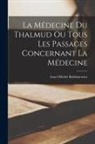 Israel Michel Rabbinowicz - La Médecine du Thalmud ou Tous Les Passages Concernant La Médecine