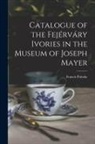 Francis Pulszky - Catalogue of the Fejérváry Ivories in the Museum of Joseph Mayer