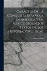 García Genaro - Carácter de la conquista española en América y en México según los textos de los historiadores primi